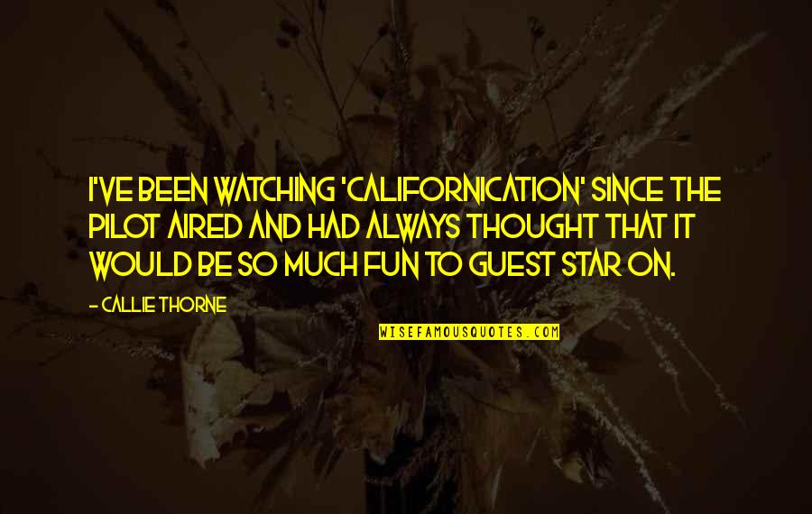 Pilot To Be Quotes By Callie Thorne: I've been watching 'Californication' since the pilot aired