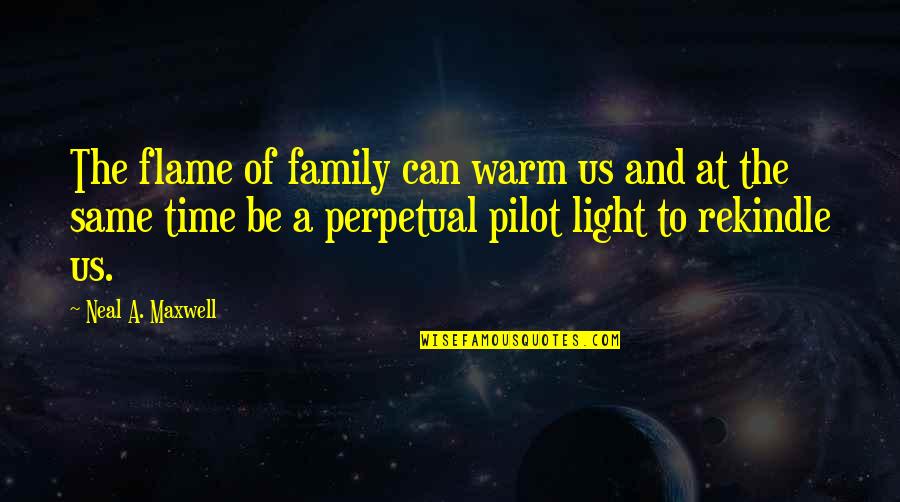 Pilot To Be Quotes By Neal A. Maxwell: The flame of family can warm us and