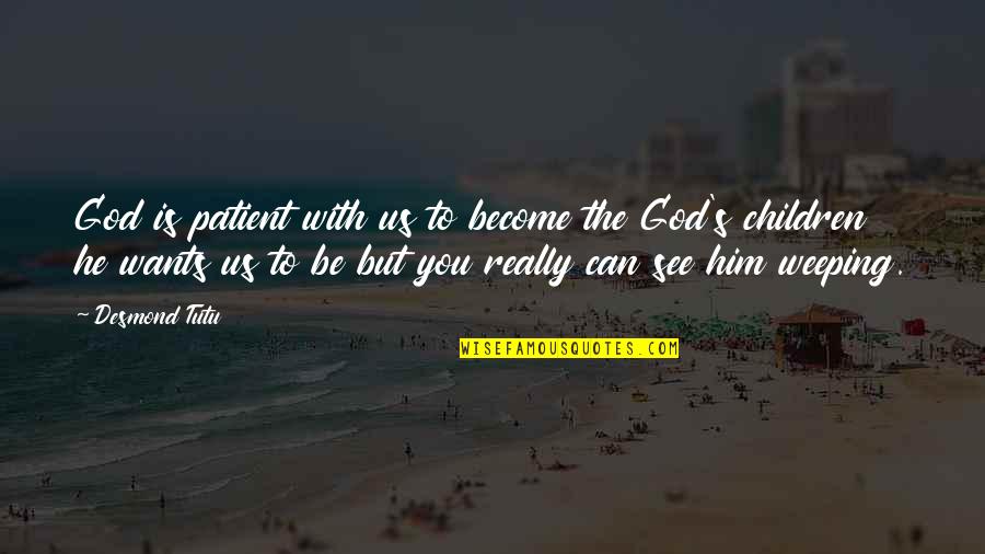 Pilot Wives Quotes By Desmond Tutu: God is patient with us to become the Pilot Wives Quotes By Desmond Tutu: God is patient with us to become the