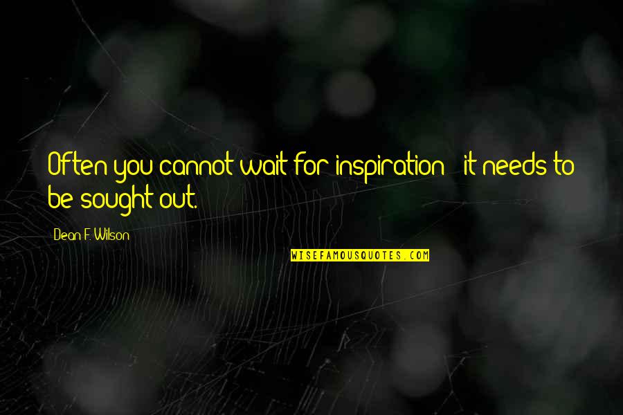 Pilotage Quotes By Dean F. Wilson: Often you cannot wait for inspiration - it Pilotage Quotes By Dean F. Wilson: Often you cannot wait for inspiration - it