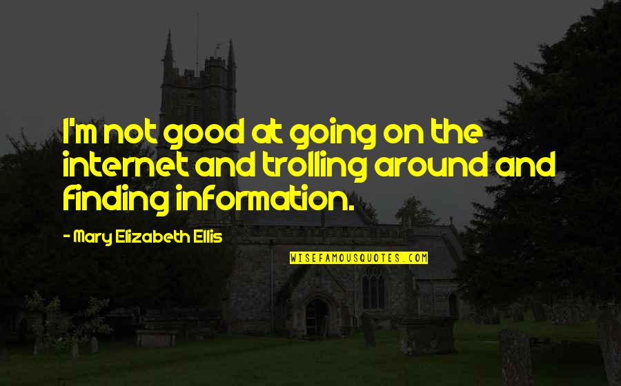 Pilotage Quotes By Mary Elizabeth Ellis: I'm not good at going on the internet Pilotage Quotes By Mary Elizabeth Ellis: I'm not good at going on the internet