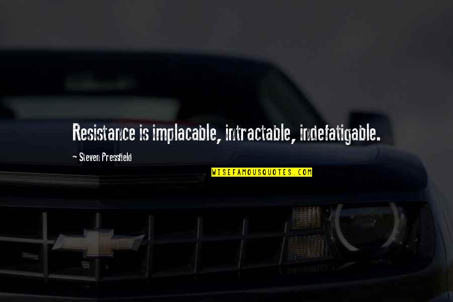 Pilotage Quotes By Steven Pressfield: Resistance is implacable, intractable, indefatigable. Pilotage Quotes By Steven Pressfield: Resistance is implacable, intractable, indefatigable.