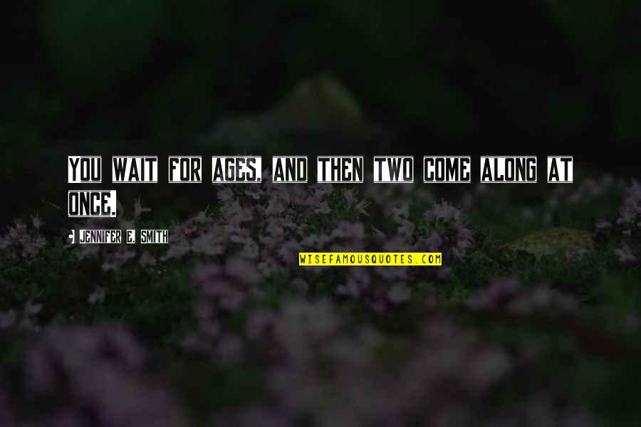 Pilotare Quotes By Jennifer E. Smith: You wait for ages, and then two come Pilotare Quotes By Jennifer E. Smith: You wait for ages, and then two come
