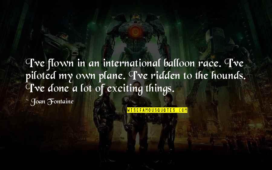 Piloted Quotes By Joan Fontaine: I've flown in an international balloon race. I've