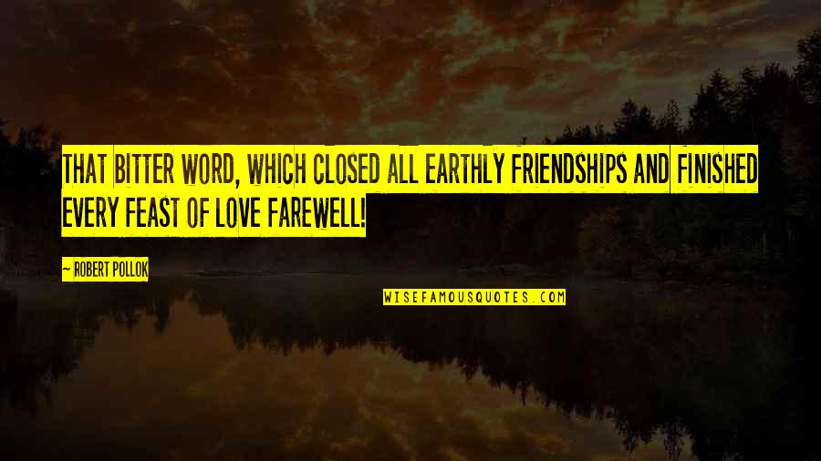 Piloted Quotes By Robert Pollok: That bitter word, which closed all earthly friendships