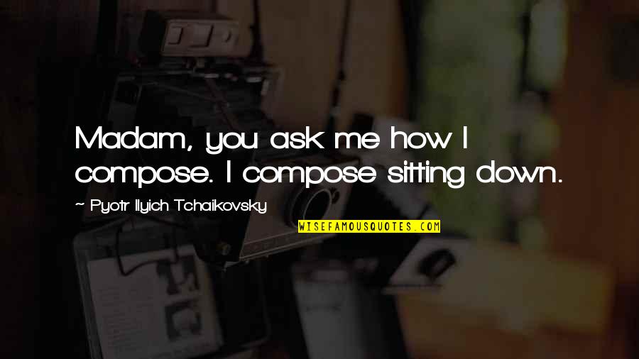 Pilothouse Catamaran Quotes By Pyotr Ilyich Tchaikovsky: Madam, you ask me how I compose. I Pilothouse Catamaran Quotes By Pyotr Ilyich Tchaikovsky: Madam, you ask me how I compose. I