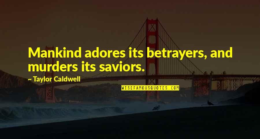 Pilothouse Motorsailer Quotes By Taylor Caldwell: Mankind adores its betrayers, and murders its saviors. Pilothouse Motorsailer Quotes By Taylor Caldwell: Mankind adores its betrayers, and murders its saviors.