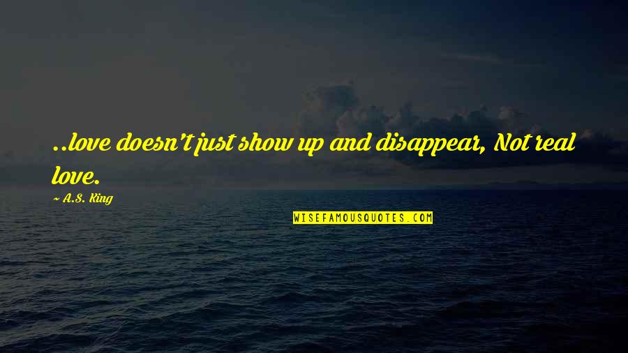 Piloting Jobs Quotes By A.S. King: ..love doesn't just show up and disappear, Not