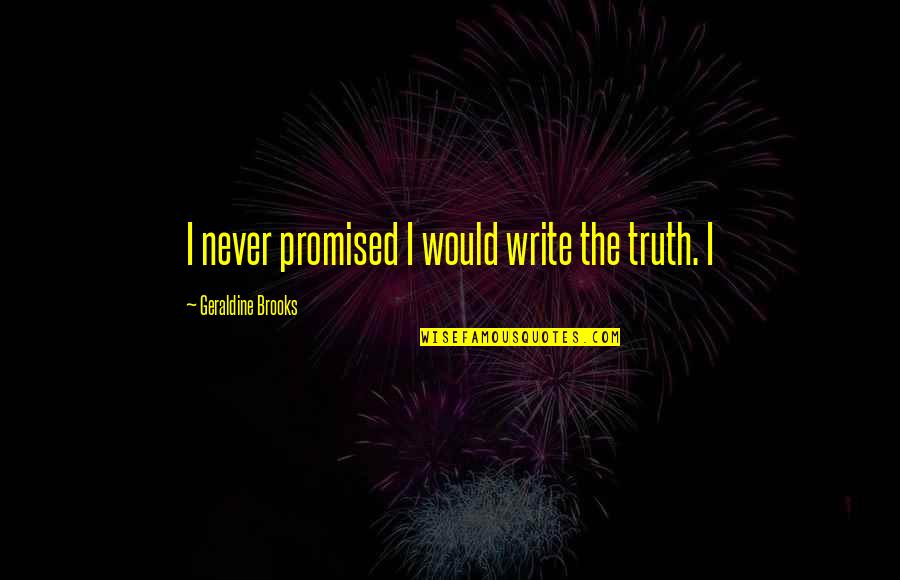 Piloting Synonym Quotes By Geraldine Brooks: I never promised I would write the truth.