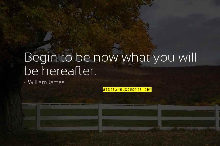 Piloting Synonym Quotes By William James: Begin to be now what you will be