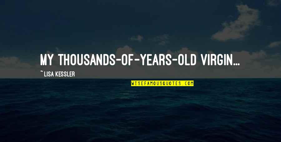 Pilotless Quotes By Lisa Kessler: My thousands-of-years-old virgin...