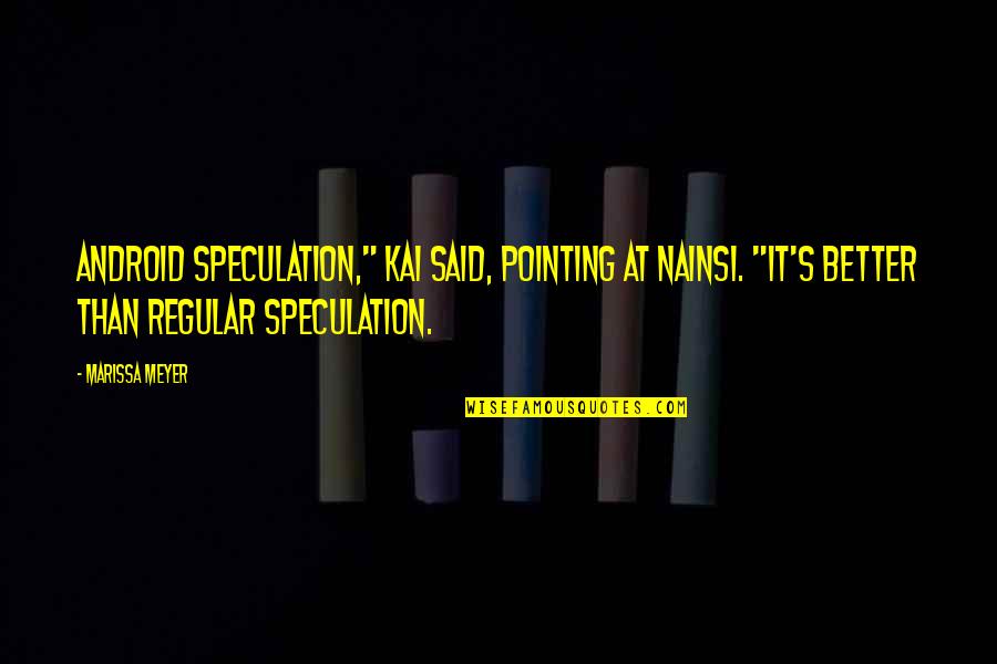 Pilotonline Quotes By Marissa Meyer: Android speculation," Kai said, pointing at Nainsi. "It's Pilotonline Quotes By Marissa Meyer: Android speculation," Kai said, pointing at Nainsi. "It's