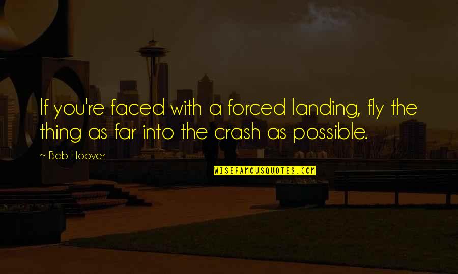 Pilots Quotes By Bob Hoover: If you're faced with a forced landing, fly Pilots Quotes By Bob Hoover: If you're faced with a forced landing, fly