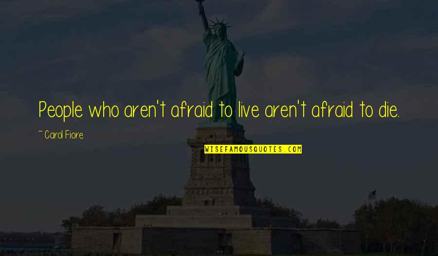 Pilots Quotes By Carol Fiore: People who aren't afraid to live aren't afraid Pilots Quotes By Carol Fiore: People who aren't afraid to live aren't afraid