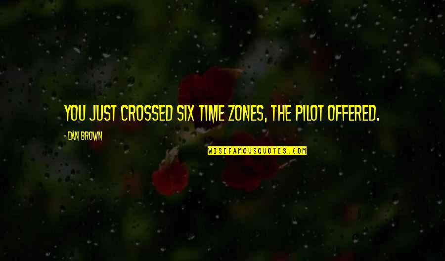 Pilots Quotes By Dan Brown: You just crossed six time zones, the pilot
