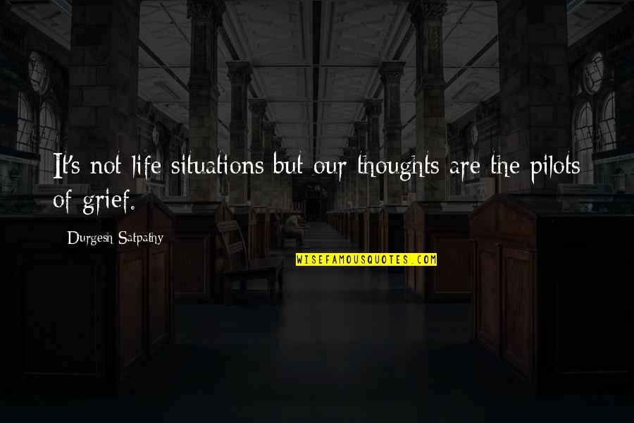 Pilots Quotes By Durgesh Satpathy: It's not life situations but our thoughts are Pilots Quotes By Durgesh Satpathy: It's not life situations but our thoughts are