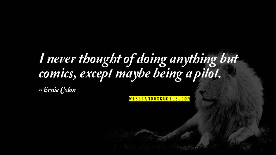 Pilots Quotes By Ernie Colon: I never thought of doing anything but comics,