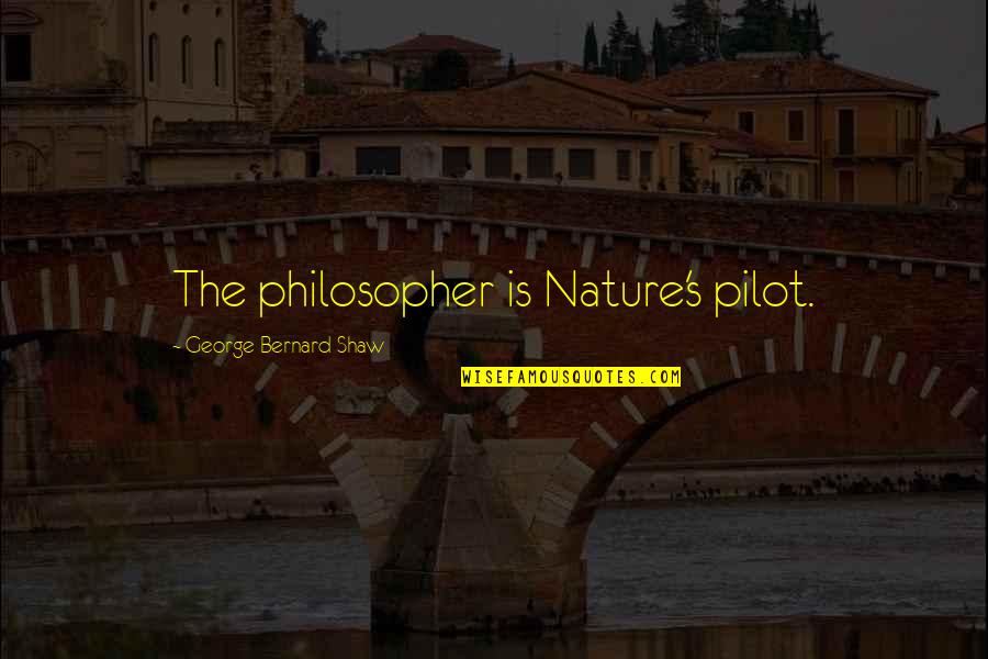 Pilots Quotes By George Bernard Shaw: The philosopher is Nature's pilot. Pilots Quotes By George Bernard Shaw: The philosopher is Nature's pilot.
