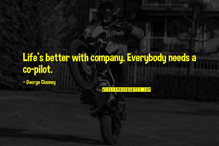 Pilots Quotes By George Clooney: Life's better with company. Everybody needs a co-pilot. Pilots Quotes By George Clooney: Life's better with company. Everybody needs a co-pilot.