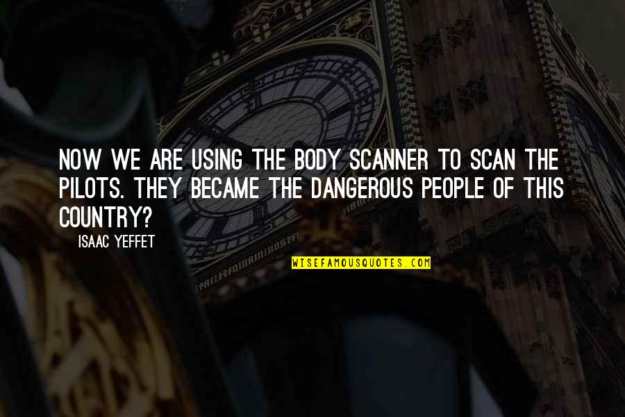 Pilots Quotes By Isaac Yeffet: Now we are using the body scanner to Pilots Quotes By Isaac Yeffet: Now we are using the body scanner to