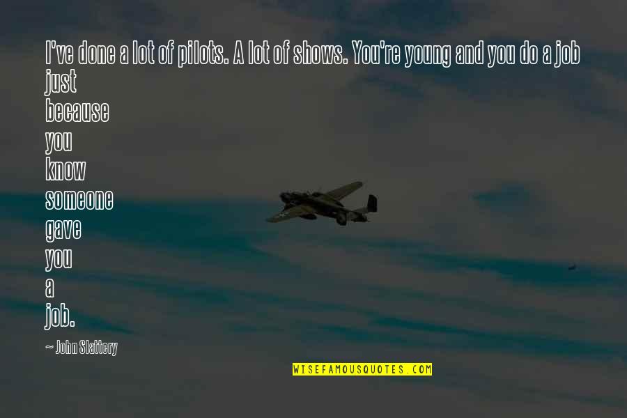 Pilots Quotes By John Slattery: I've done a lot of pilots. A lot Pilots Quotes By John Slattery: I've done a lot of pilots. A lot