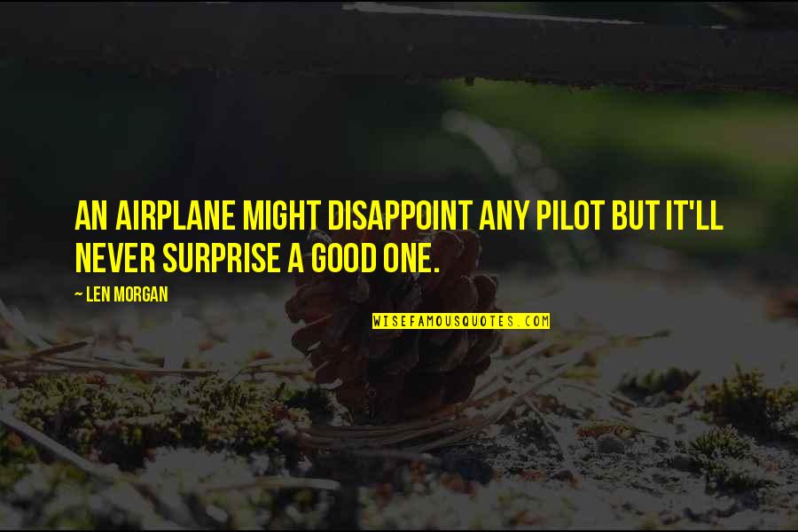 Pilots Quotes By Len Morgan: An airplane might disappoint any pilot but it'll