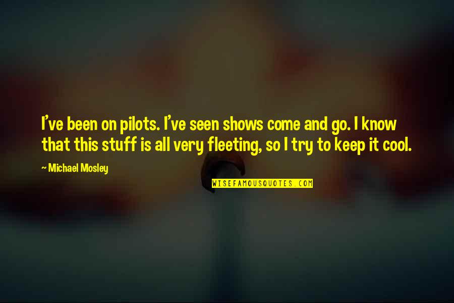 Pilots Quotes By Michael Mosley: I've been on pilots. I've seen shows come Pilots Quotes By Michael Mosley: I've been on pilots. I've seen shows come