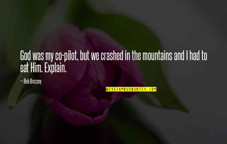 Pilots Quotes By Rob Brezsny: God was my co-pilot, but we crashed in