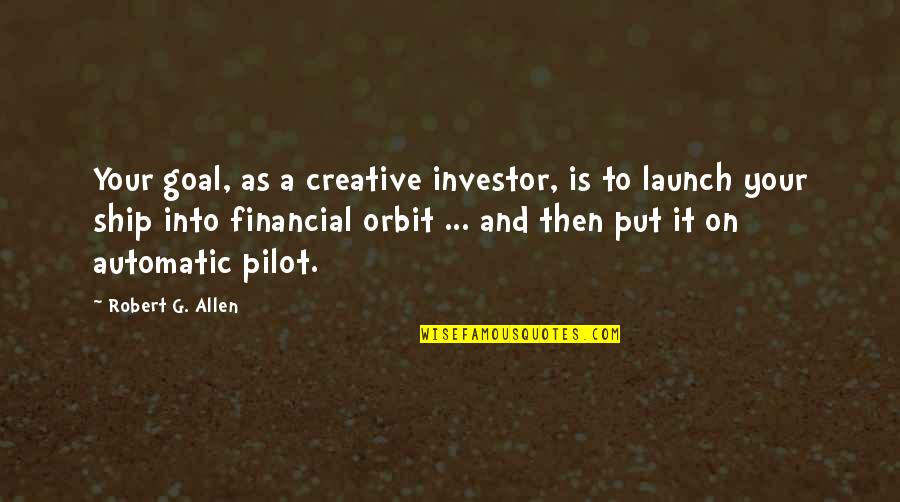 Pilots Quotes By Robert G. Allen: Your goal, as a creative investor, is to Pilots Quotes By Robert G. Allen: Your goal, as a creative investor, is to