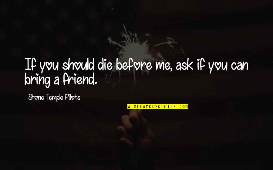 Pilots Quotes By Stone Temple Pilots: If you should die before me, ask if Pilots Quotes By Stone Temple Pilots: If you should die before me, ask if