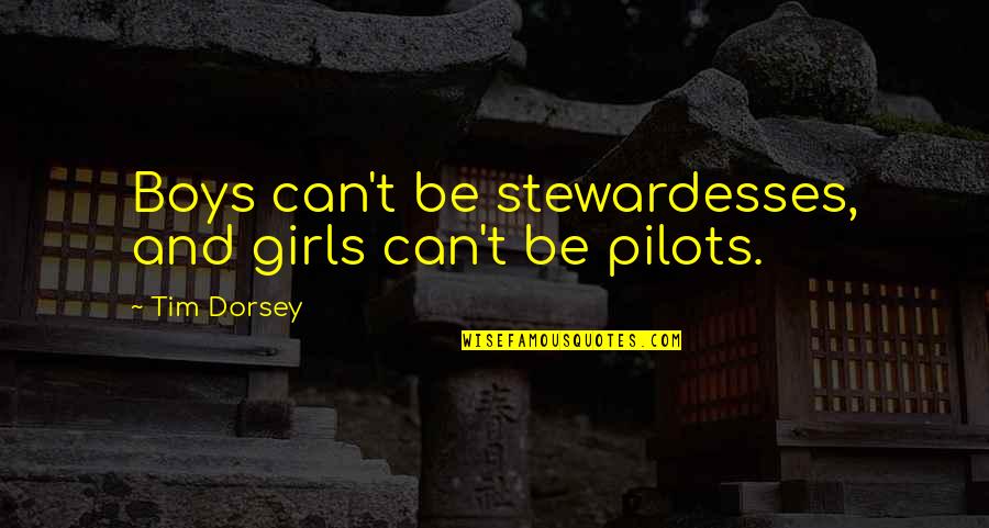 Pilots Quotes By Tim Dorsey: Boys can't be stewardesses, and girls can't be