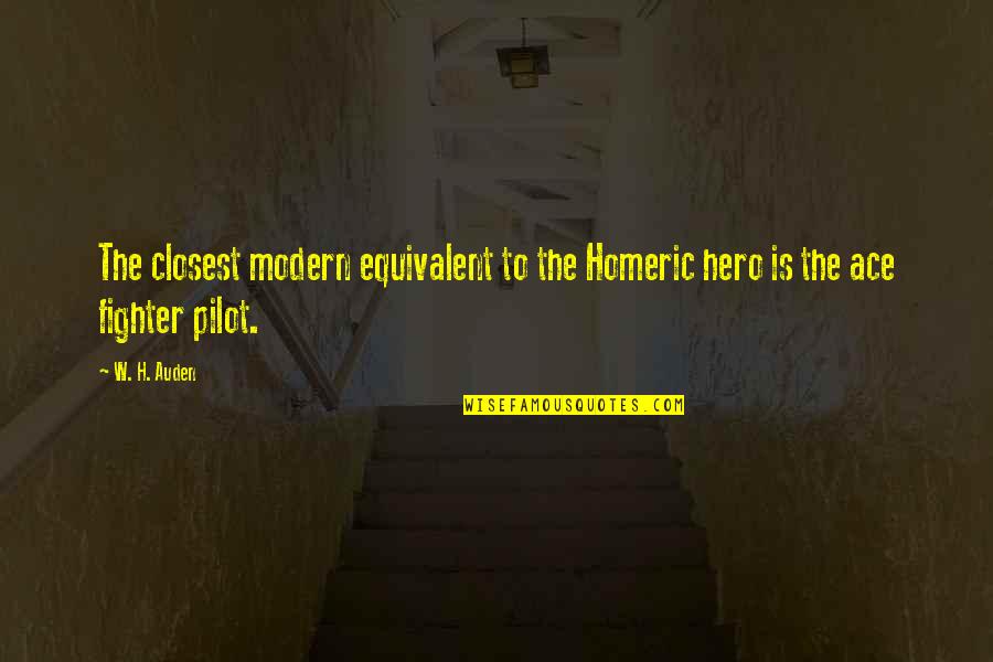 Pilots Quotes By W. H. Auden: The closest modern equivalent to the Homeric hero