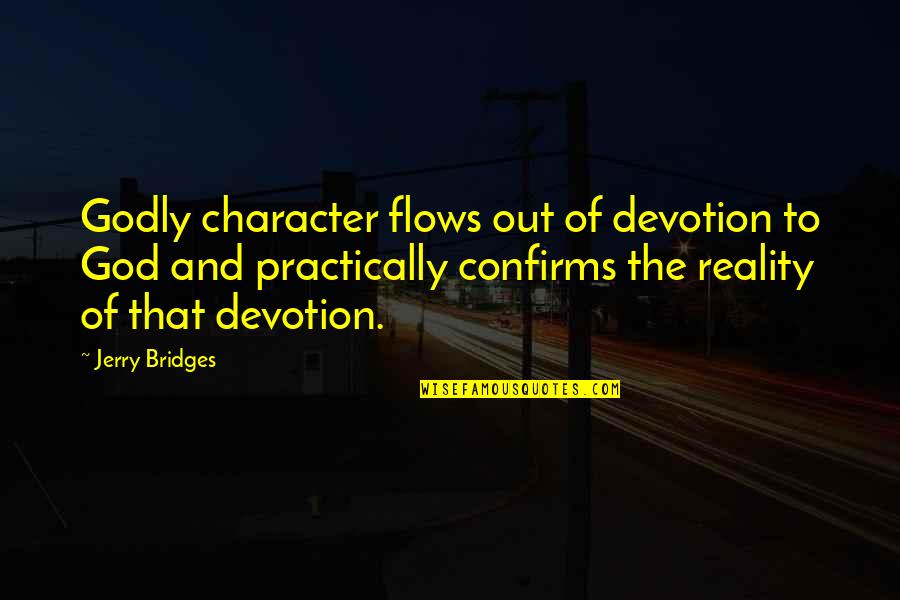 Pilots Wives Quotes By Jerry Bridges: Godly character flows out of devotion to God Pilots Wives Quotes By Jerry Bridges: Godly character flows out of devotion to God