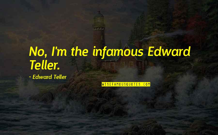 Pilotti Furniture Quotes By Edward Teller: No, I'm the infamous Edward Teller.