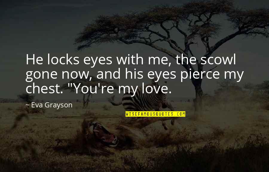 Pilotti Takki Quotes By Eva Grayson: He locks eyes with me, the scowl gone Pilotti Takki Quotes By Eva Grayson: He locks eyes with me, the scowl gone
