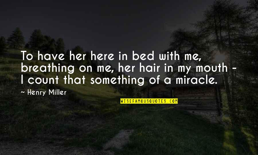 Pilotti Takki Quotes By Henry Miller: To have her here in bed with me, Pilotti Takki Quotes By Henry Miller: To have her here in bed with me,