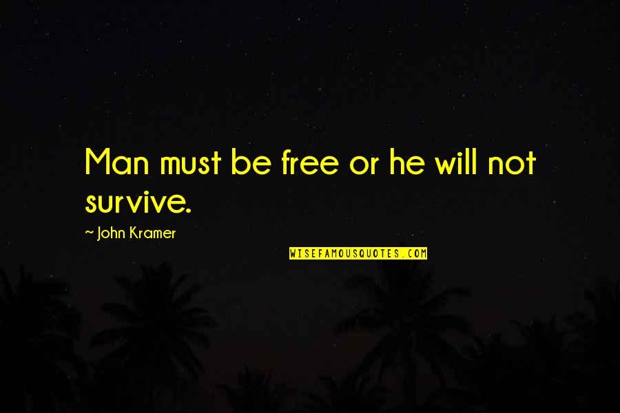 Pilotti Takki Quotes By John Kramer: Man must be free or he will not Pilotti Takki Quotes By John Kramer: Man must be free or he will not