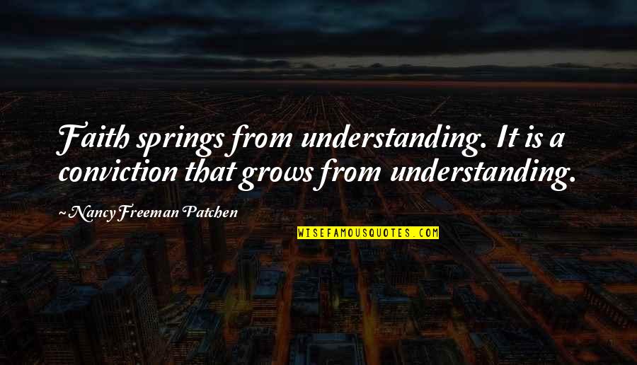 Pilotti Takki Quotes By Nancy Freeman Patchen: Faith springs from understanding. It is a conviction Pilotti Takki Quotes By Nancy Freeman Patchen: Faith springs from understanding. It is a conviction