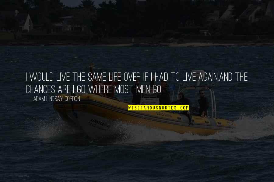 Pilottown Quotes By Adam Lindsay Gordon: I would live the same life over if