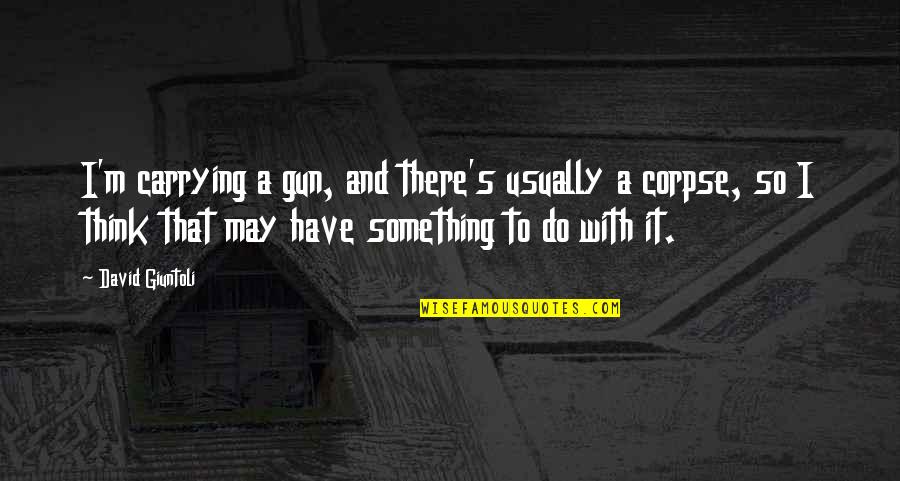 Pilsners Around The World Quotes By David Giuntoli: I'm carrying a gun, and there's usually a Pilsners Around The World Quotes By David Giuntoli: I'm carrying a gun, and there's usually a