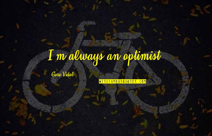 Pilton Auctions Quotes By Gore Vidal: I'm always an optimist! Pilton Auctions Quotes By Gore Vidal: I'm always an optimist!