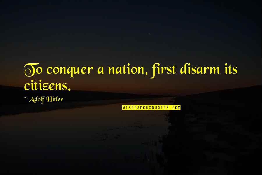 Piltrafa Significado Quotes By Adolf Hitler: To conquer a nation, first disarm its citizens. Piltrafa Significado Quotes By Adolf Hitler: To conquer a nation, first disarm its citizens.