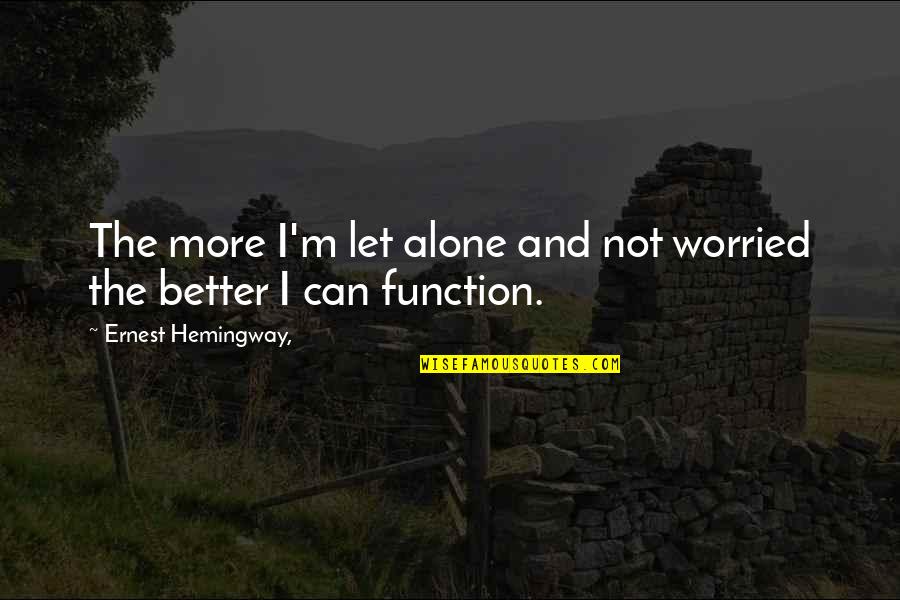 Piltrafa Significado Quotes By Ernest Hemingway,: The more I'm let alone and not worried Piltrafa Significado Quotes By Ernest Hemingway,: The more I'm let alone and not worried