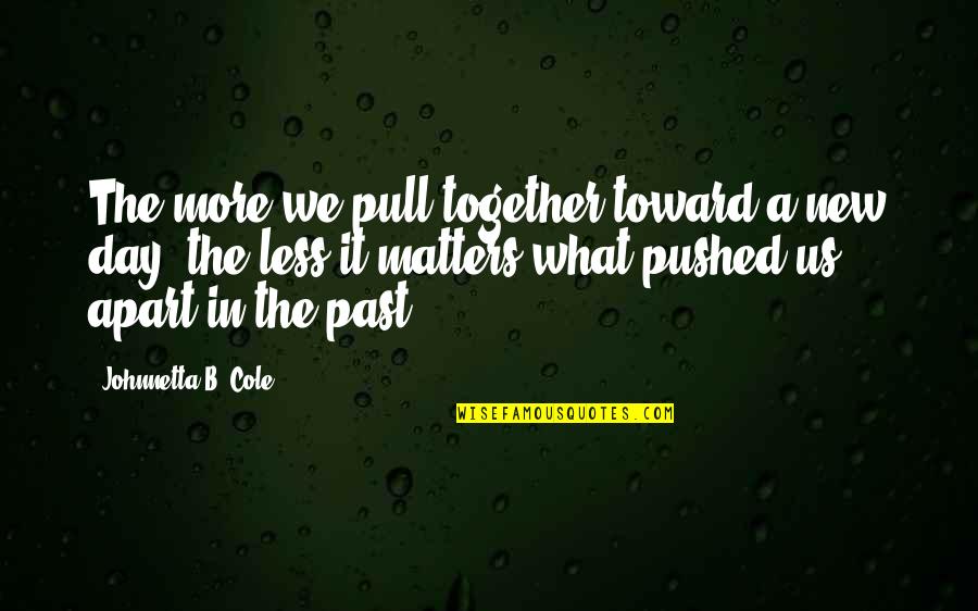 Pilule Pour Quotes By Johnnetta B. Cole: The more we pull together toward a new Pilule Pour Quotes By Johnnetta B. Cole: The more we pull together toward a new