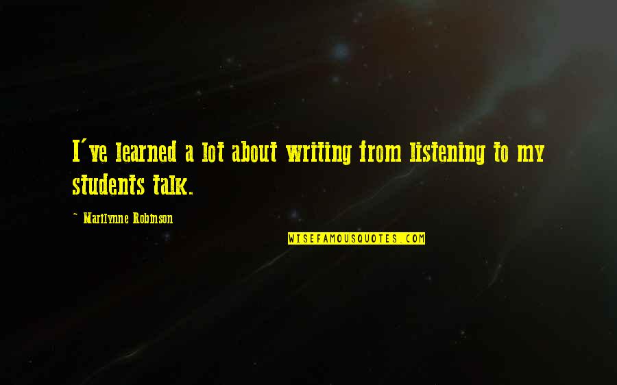 Pilules Rouges Quotes By Marilynne Robinson: I've learned a lot about writing from listening