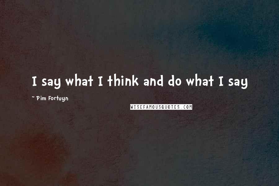 Pim Fortuyn quotes: I say what I think and do what I say
