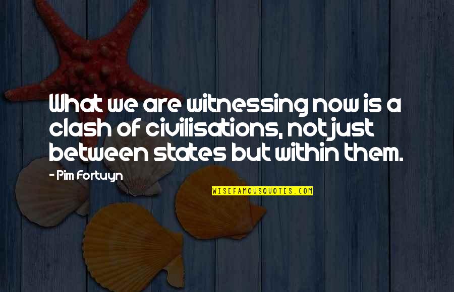 Pim Fortuyn Quotes By Pim Fortuyn: What we are witnessing now is a clash Pim Fortuyn Quotes By Pim Fortuyn: What we are witnessing now is a clash