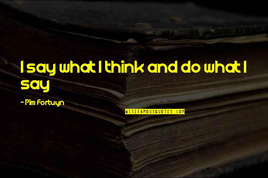 Pim Fortuyn Quotes By Pim Fortuyn: I say what I think and do what Pim Fortuyn Quotes By Pim Fortuyn: I say what I think and do what
