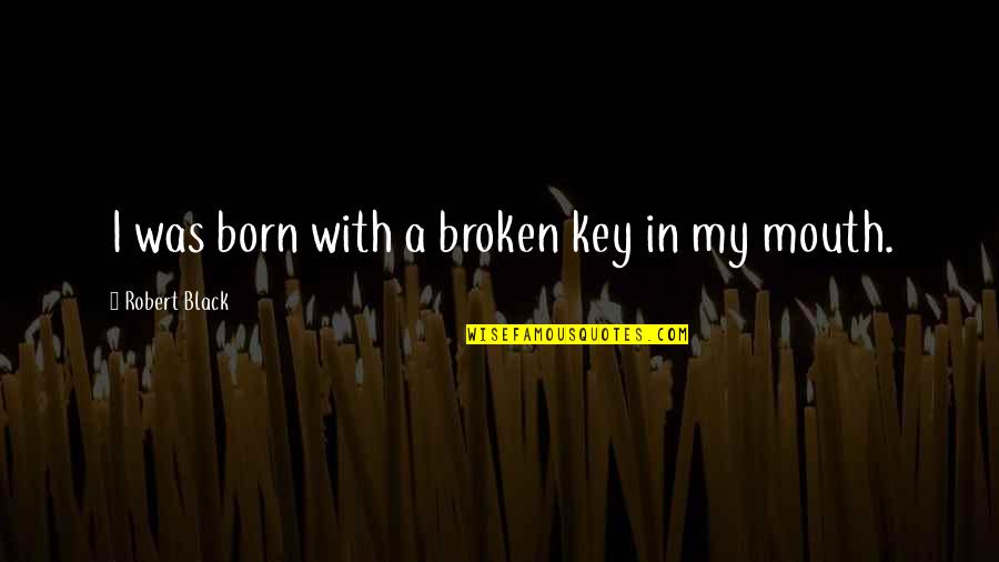 Pim Quote Quotes By Robert Black: I was born with a broken key in