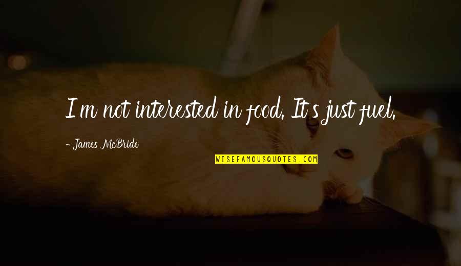 Pima Quotes By James McBride: I'm not interested in food. It's just fuel. Pima Quotes By James McBride: I'm not interested in food. It's just fuel.